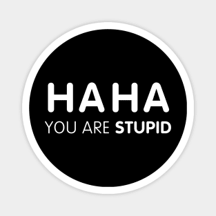 HA HA you are STUPID Magnet